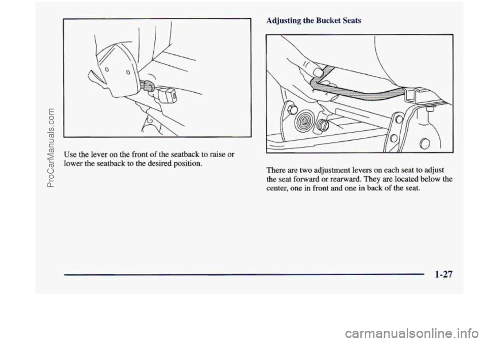 CHEVROLET VENTURE 1998  Owners Manual Use  the  lever  on  the front of the  seatback  to raise or 
lower  the  seatback  to  the  desired  position. 
Adjusting  the  Bucket  Seats 
There  are  two  adjustment  levers  on each  seat  to a