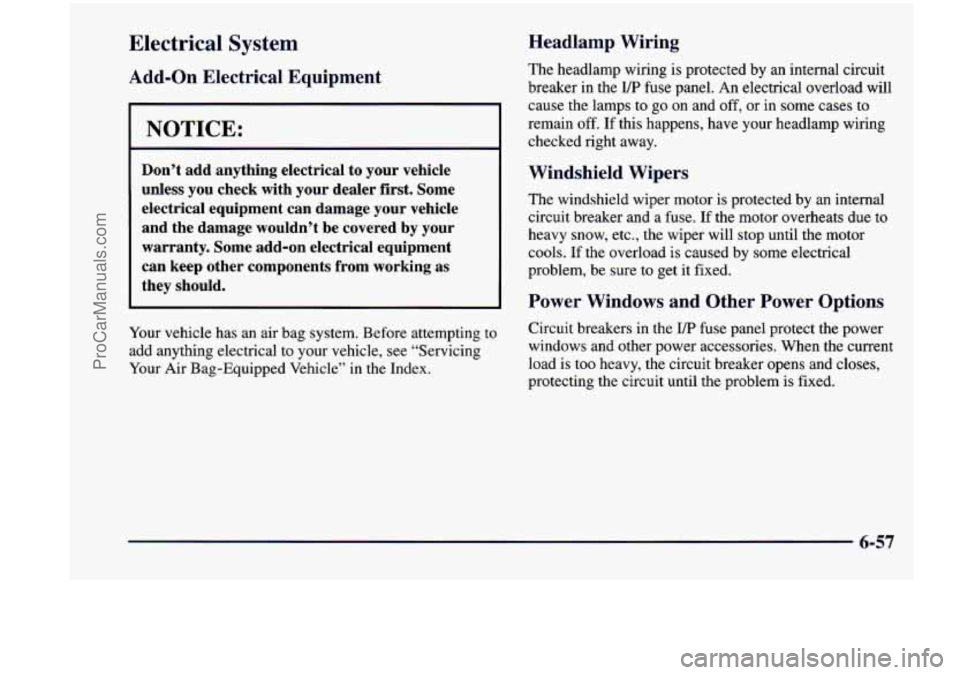 CHEVROLET VENTURE 1998  Owners Manual Electrical  System 
Add-on Electrical  Equipment 
NOTICE: 
Don’t  add  anything  electrical  to your  vehicle 
unless  you  check  with  your  dealer  first.  Some 
electrical  equipment  can  damag