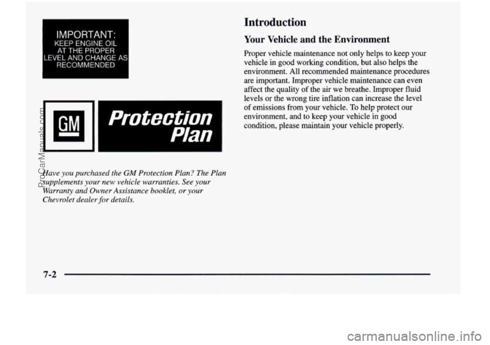 CHEVROLET VENTURE 1998  Owners Manual Introduction 
I I 
IMPORTANT: 
KEEP ENGINE OIL 
AT THE  PROPER 
LEVEL  AND CHANGE AS 
RECOMMENDED 
Have you purchased  the GM Protection  Plan?  The Plan 
supplements 
your new  vehicle  warranties.  
