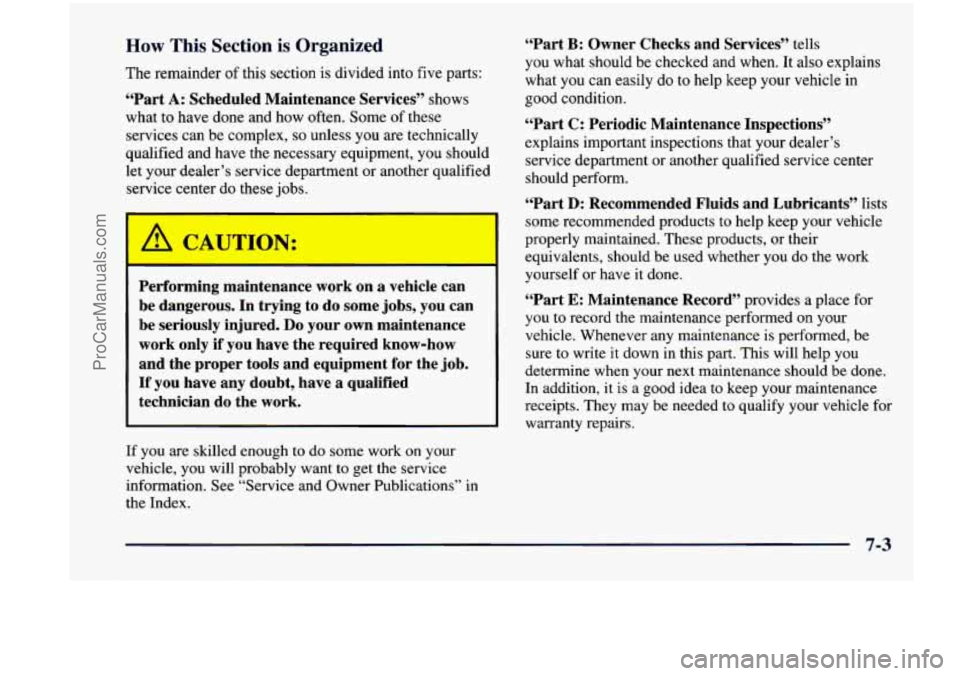 CHEVROLET VENTURE 1998  Owners Manual How This Section is Organized 
The remainder of this  section  is  divided into five parts: 
“Part A: Scheduled  Maintenance  Services’’ shows 
what  to  have done  and  how often. Some 
of thes