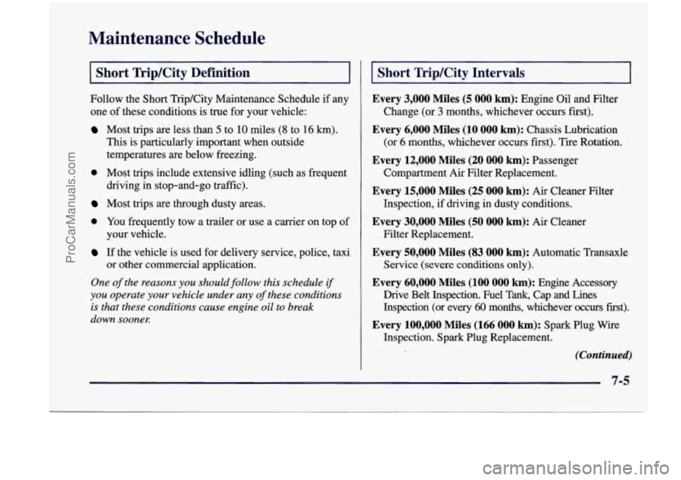 CHEVROLET VENTURE 1998  Owners Manual Maintenance  Schedule 
I Short  Trip/City  Definition 1 
Follow  the  Short TripKity Maintenance Schedule  if  any 
one 
of these  conditions  is  true  for your  vehicle: 
Most  trips  are  less  tha