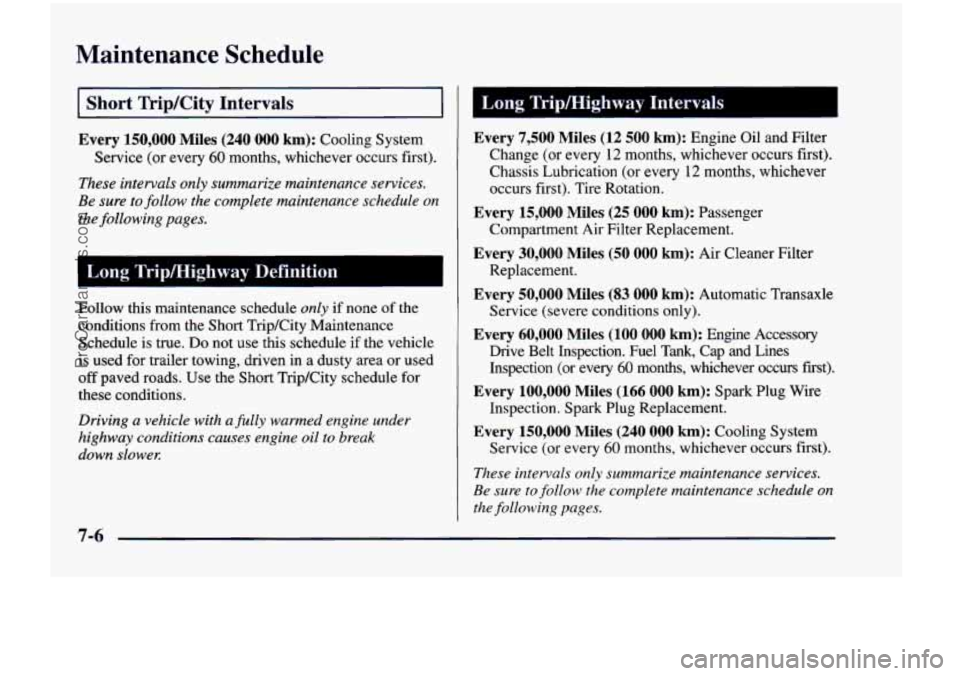 CHEVROLET VENTURE 1998  Owners Manual Maintenance  Schedule 
I Short TripKity Intervals 
Every 150,000 Miles (240 000 km): Cooling  System 
Service  (or  every 
60 months,  whichever  occurs  first). 
These intervals only summarize mainte
