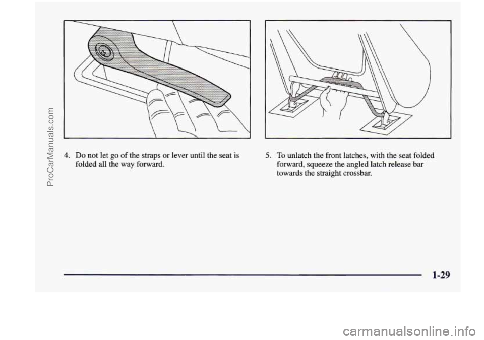 CHEVROLET VENTURE 1998  Owners Manual  
4. Do not  let go of the  straps  or lever  until  the  seat is 
folded  all  the  way  forward. 
5. To unlatch  the  front  latches,  with  the  seat  folded 
forward,  squeeze the  angled  latch  