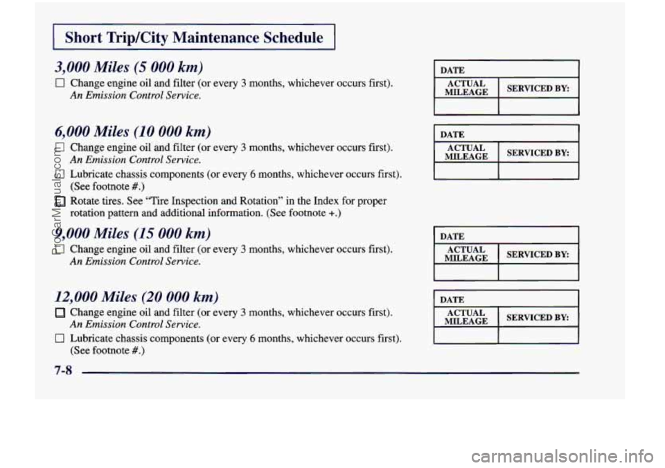 CHEVROLET VENTURE 1998  Owners Manual I Short TripKity Maintenance  Schedule I 
3,000 Miles (5 000 km) 
0 Change engine oil  and filter (or  every 3 months,  whichever  occurs  first). 
An Emission  Control  Service. 
6,000 Miles (I 0 000