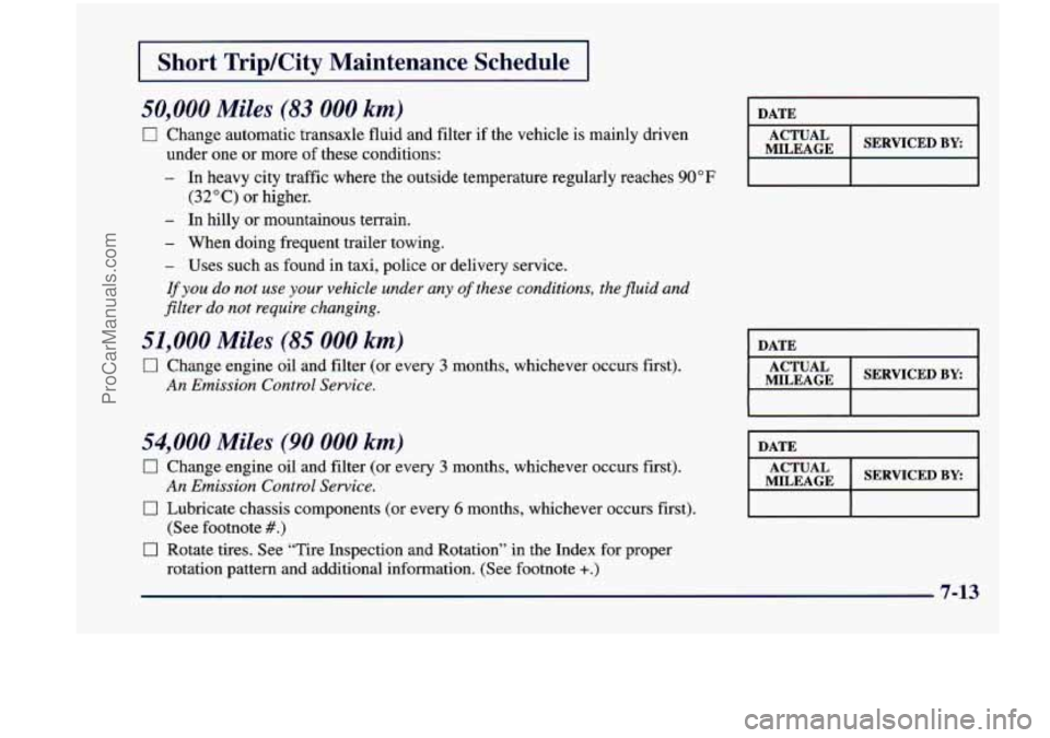CHEVROLET VENTURE 1998  Owners Manual 1 Short TripKity  Maintenance  Schedule I 
50,000 Miles (83 000 km) 
0 Change automatic  transaxle  fluid  and  filter if the  vehicle  is  mainly  driven 
under one  or  more of these  conditions: 
-