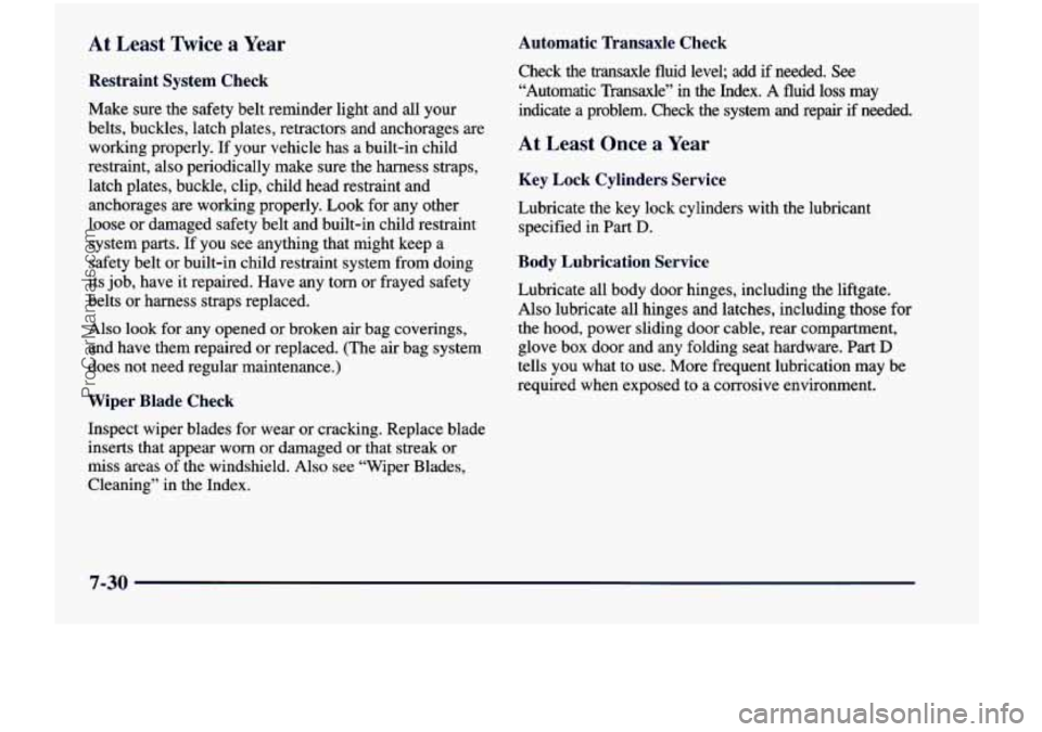 CHEVROLET VENTURE 1998  Owners Manual At Least  Twice a Year 
Restraint  System  Check 
Make  sure the safety  belt  reminder  light  and all your 
belts,  buckles,  latch  plates,  retractors  and  anchorages  are 
working  properly.  If