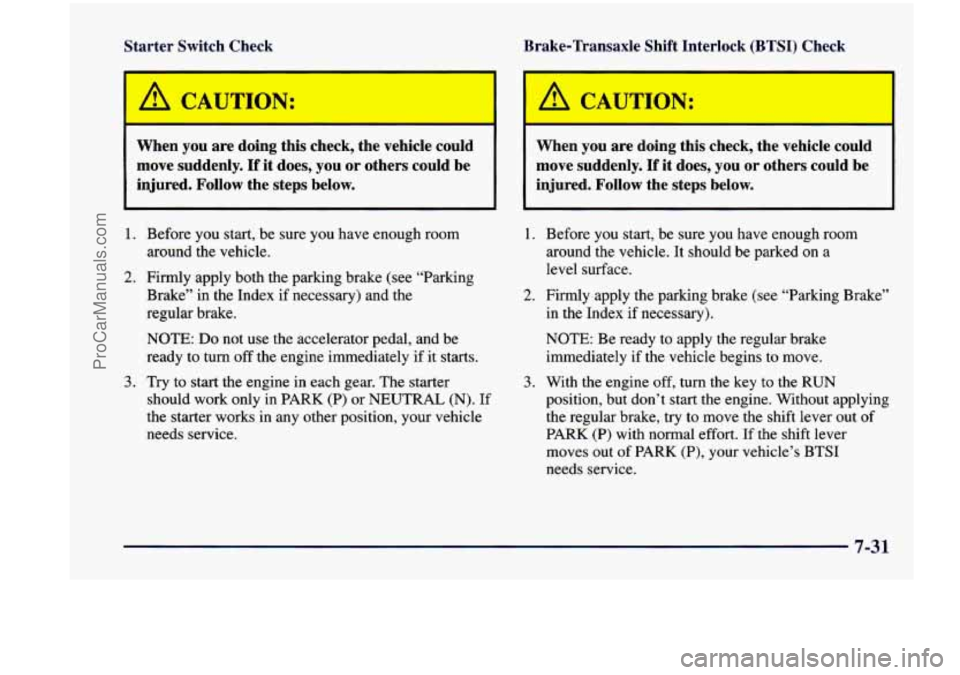 CHEVROLET VENTURE 1998  Owners Manual Starter  Switch  Check 
1 A CAUTION: 
When  you  are  doing  this  check,  the  vehicle  could 
move  suddenly. 
If it  does,  you  or  others  could  be 
injured.  Follow  the  steps  below. 
1. Befo