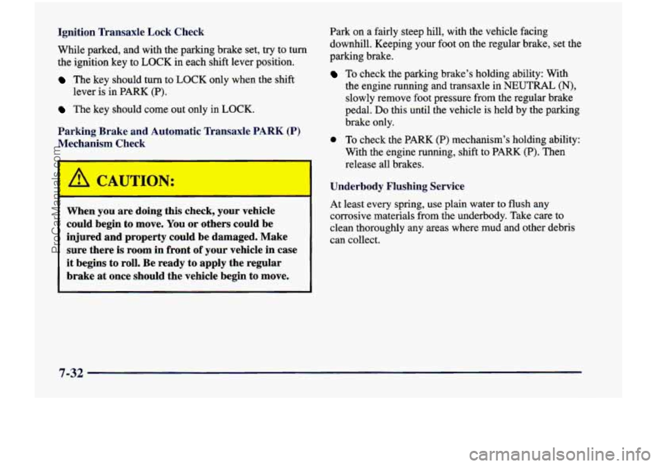 CHEVROLET VENTURE 1998  Owners Manual Ignition Transaxle  Lock  Check 
While  parked,  and  with  the parking  brake  set, try to  turn 
the  ignition  key  to 
LOCK in  each  shift  lever  position. 
The  key  should  turn  to LOCK only 