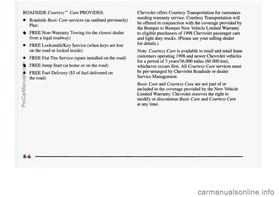 CHEVROLET VENTURE 1998  Owners Manual ROADSIDE Courtesy TM Cure PROVIDES: 
0 Roadside Basic Cure services  (as  outlined  previously) 
Plus: 
FREE  Non-Warranty  Towing  (to  the  closest  dealer 
from  a  legal  roadway) 
0 FREE LocksmiW