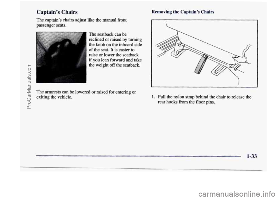 CHEVROLET VENTURE 1998  Owners Manual Captain’s  Chairs 
The captain’s  chairs  adjust  like the  manual  front 
passenger  seats. 
The seatback  can  be 
reclined  or  raised  by  turning 
the  knob  on  the inboard  side 
of  the  s