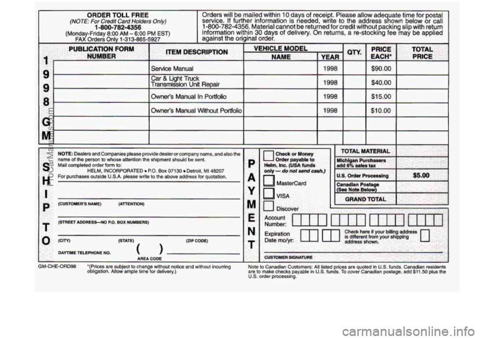 CHEVROLET VENTURE 1998 Owners Manual ORDER TOLL FREE (NOTE: For Credit Card Holders On&)
(Mondav-Fridav 8:OO AM - 6:OO PM EST
1 -800-782-4356
1 FAXOrderi Onlv 1-313-865-5927
Orders will be mailed within 1 O-days of receipt. CHEVROLET VENTURE 1998 Owners Manual ORDER TOLL FREE (NOTE: For Credit Card Holders On&)
(Mondav-Fridav 8:OO AM - 6:OO PM EST
1 -800-782-4356
1 FAXOrderi Onlv 1-313-865-5927
Orders will be mailed within 1 O-days of receipt.