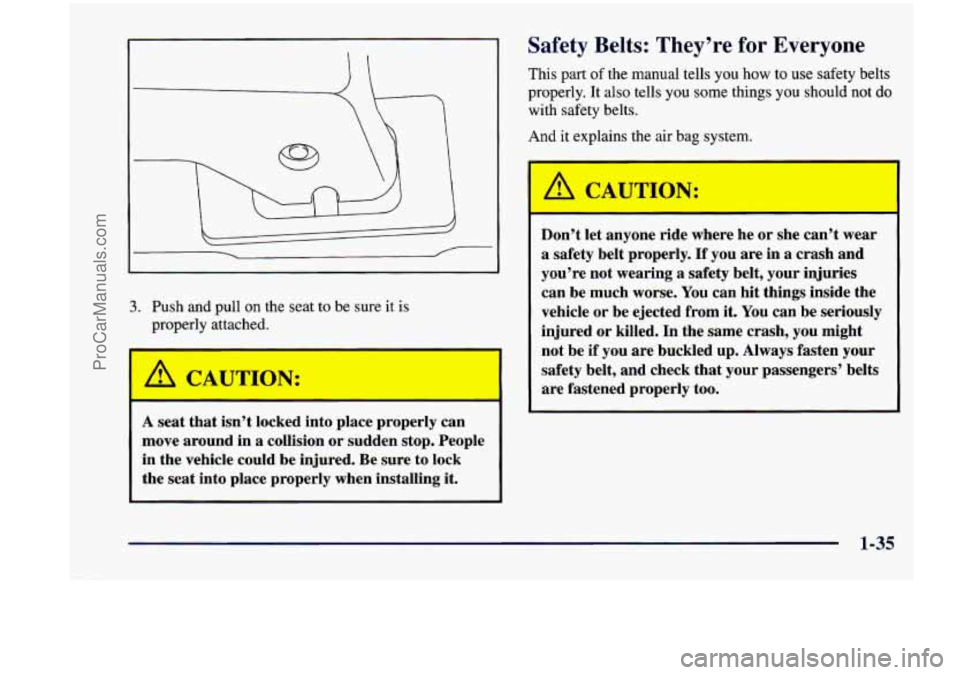 CHEVROLET VENTURE 1998  Owners Manual 3. Push and  pull  on  the  seat  to  be  sure  it  is 
properly  attached. 
Safety  Belts:  They’re  for Everyone 
This  part of the  manual  tells  you  how  to  use  safety  belts 
properly.  It 