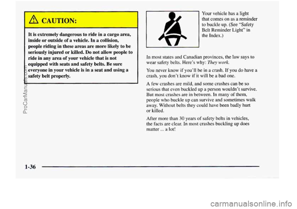 CHEVROLET VENTURE 1998  Owners Manual It is  extremely dangerous to ride in a cargo  area, 
inside  or outside 
of a vehicle.  In  a collision, 
people  riding  in  these  areas  are  more likely 
to be 
seriously  injured  or killed. 
Do