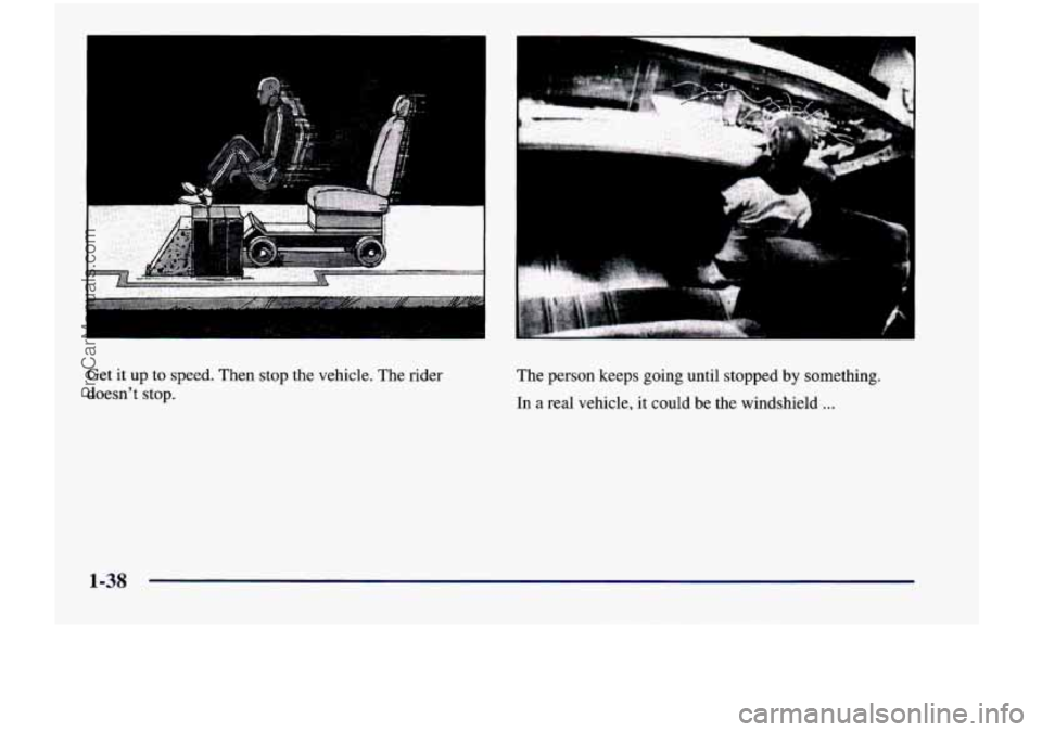 CHEVROLET VENTURE 1998  Owners Manual Get it up  to  speed.  Then  stop  the  vehicle.  The rider 
doesnt  stop.  The  person  keeps  going  until  stopped  by  something. 
In 
a real  vehicle,  it could  be  the  windshield ... 
1-38 
P