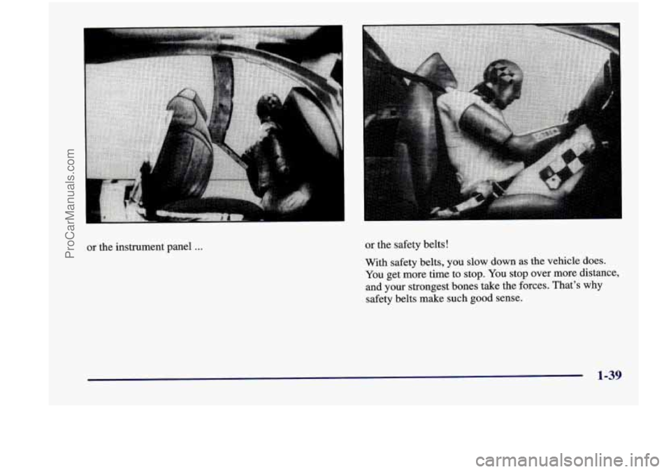 CHEVROLET VENTURE 1998  Owners Manual - 
or  the instrument  panel . . . or  the  safety  belts ! 
With  safety  belts,  you  slow  down  as  the  vehicle  does. 
You  get  more  time to  stop.  You stop  over  more  distance, 
and  your 