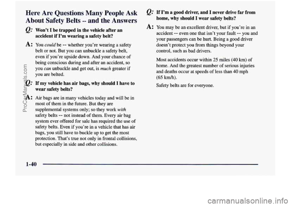CHEVROLET VENTURE 1998  Owners Manual Here  Are  Questions  Many  People Ask 
About  Safety  Belts -- and  the  Answers 
Q.’ Won’t I be  trapped  in  the  vehicle  after an 
accident  if  I’m  wearing  a  safety  belt? 
A: You could