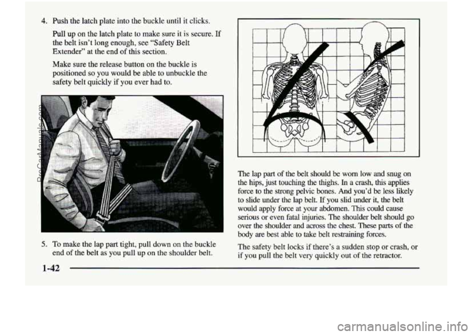 CHEVROLET VENTURE 1998 Owners Manual 4. Push the latch plate into the buckle until it clicks.
Pull
up on the latch plate to make sure it is secure. If
the belt isn’t long enough, see “Safety Belt
Extender” CHEVROLET VENTURE 1998 Owners Manual 4. Push the latch plate into the buckle until it clicks.
Pull
up on the latch plate to make sure it is secure. If
the belt isn’t long enough, see “Safety Belt
Extender”