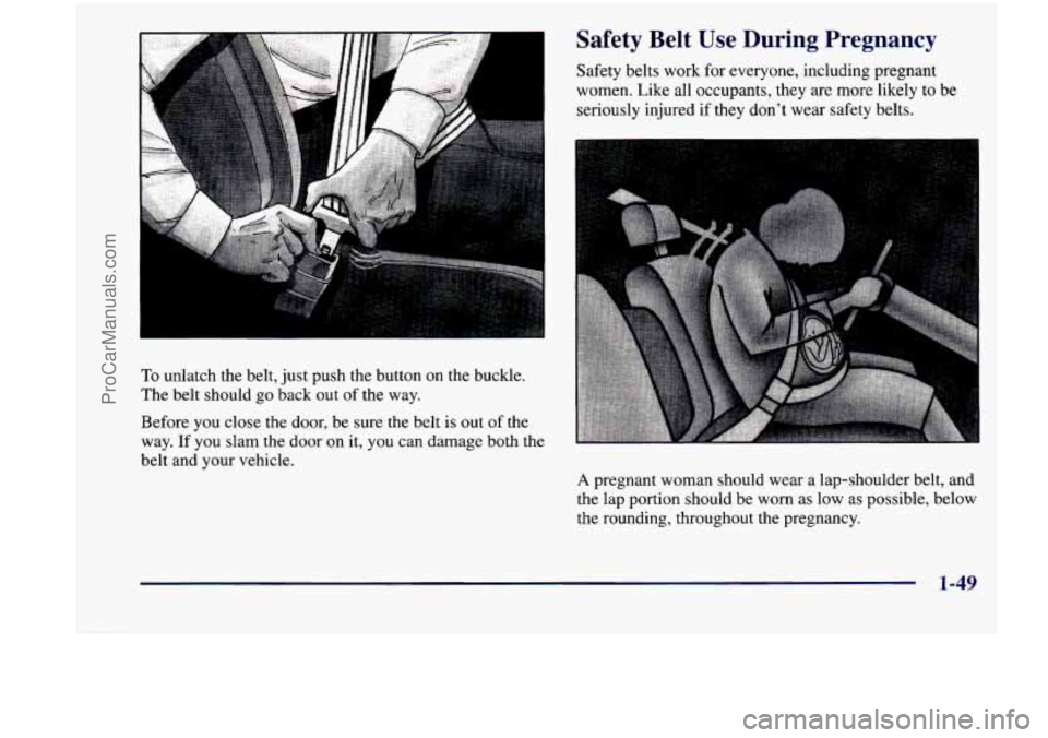 CHEVROLET VENTURE 1998  Owners Manual To unlatch  the  belt, just push  the  button  on  the  buckle. 
The  belt  should  go back  out  of  the way. 
Safety Belt Use  During  Pregnancy 
Safety  belts  work  for everyone,  including  pregn