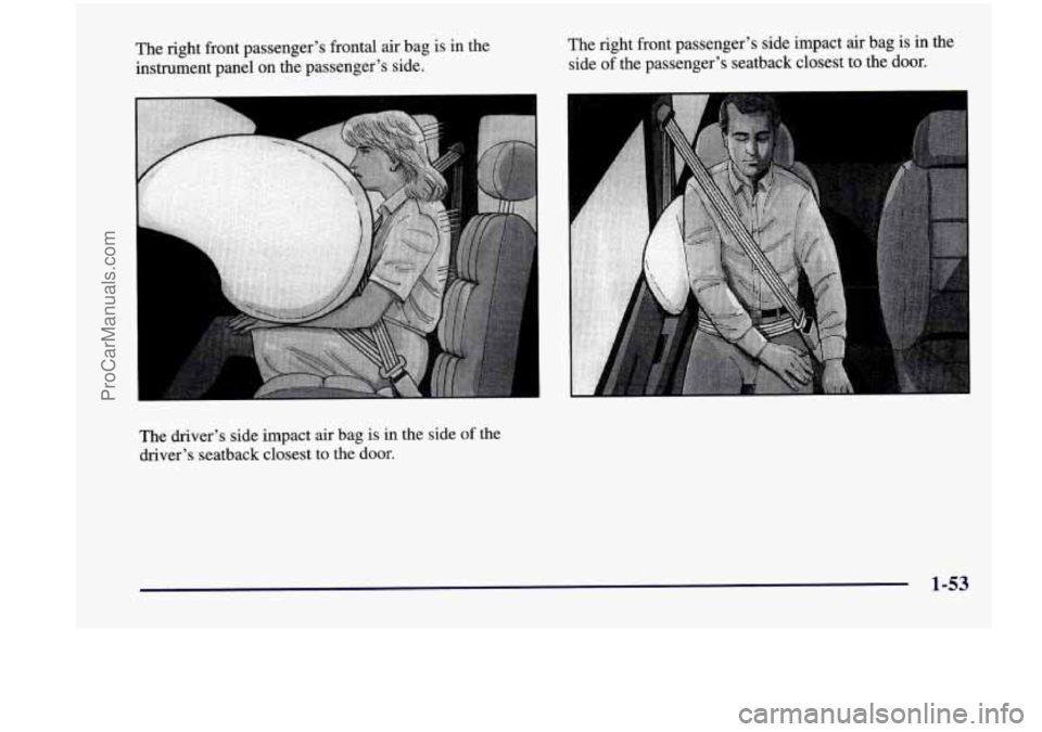 CHEVROLET VENTURE 1998  Owners Manual The right  front  passenger’s  frontal  air  bag  is  in the 
instrument  panel  on  the  passenger’s  side.  The 
right  front  passenger’s  side  impact  air  bag  is  in  the 
side 
of the  p