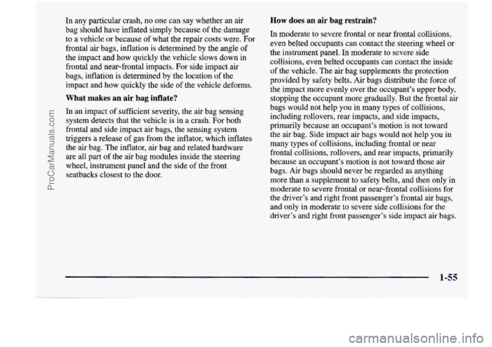 CHEVROLET VENTURE 1998  Owners Manual In  any  particular crash, no one  can  say  whether  an  air How does  an  air  bag  restrain? 
bag should have  inflated  simply because of the  damage 
In moderate to  severe  frontal  or near fron