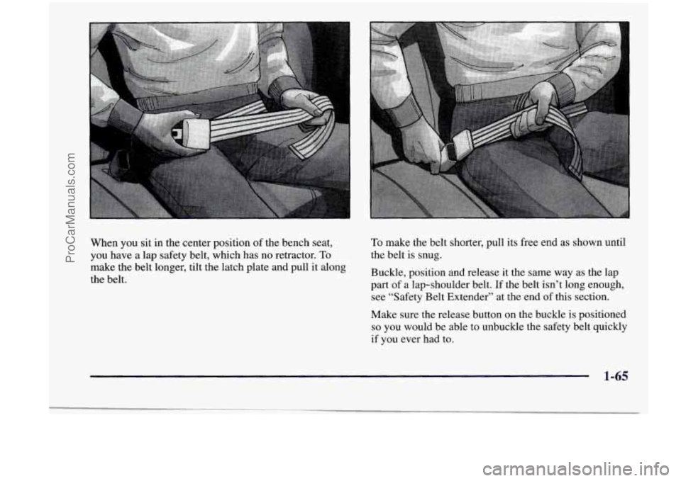 CHEVROLET VENTURE 1998  Owners Manual When  you  sit in the center  position of the bench  seat, 
YOU have  a lap  safety  belt,  which  has  no retractor. To 
make  the  belt longer,  tilt the  latch  plate  and  pull  it along 
the  bel