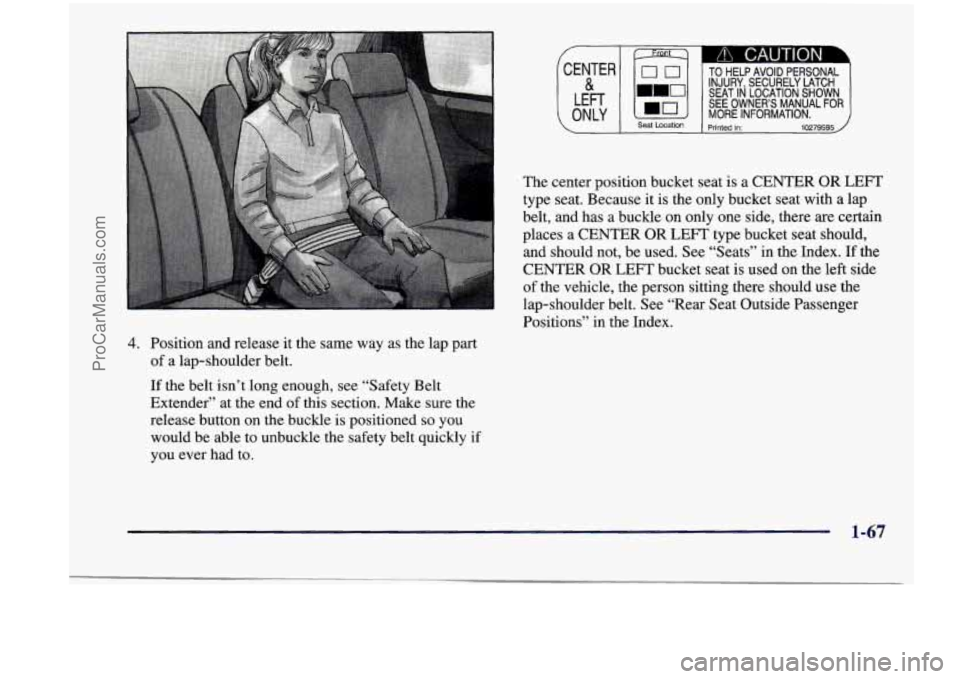 CHEVROLET VENTURE 1998  Owners Manual 4. Position  and  release  it  the  same way as  the  lap  part 
of  a lap-shoulder  belt. 
If  the  belt  isn’t  long enough,  see  “Safety  Belt 
Extender”  at  the end 
of this  section.  Mak