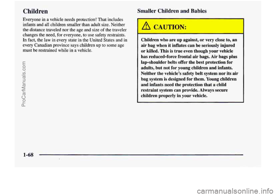 CHEVROLET VENTURE 1998  Owners Manual Children Sma -r Ch" dren and Babies 
Everyone in a vehicle  needs  protection!  That  includes 
infants  and  all  children  smaller  than  adult  size.  Neither 
the  distance  traveled  nor  the  