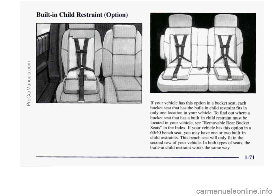 CHEVROLET VENTURE 1998  Owners Manual Built-in  Child  Restraint  (Option) 
A 
L 
If your  vehicle  has  this  option  in  a  bucket  seat,  each 
bucket  seat  that  has  the  built-in  child  restraint 
fits in 
only  one location  in  