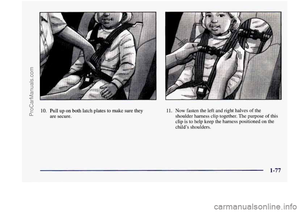 CHEVROLET VENTURE 1998  Owners Manual I 
10.  Pull up on  both  latch  plates to make  sure  they 
are secure. 11. 
Now fasten  the  left  and  right  halves 
of the 
shoulder  harness 
clip together. The purpose of this 
clip  is to  hel