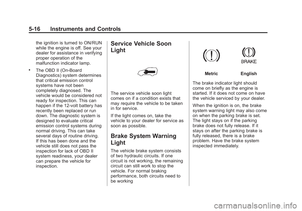 CHEVROLET CAPTIVA SPORT 2013  Owners Manual Black plate (16,1)Chevrolet Captiva Sport Owner Manual - 2013 - crc - 11/12/12
5-16 Instruments and Controls the ignition is turned to ON/RUN
while the engine is off. See your
dealer for assistance in