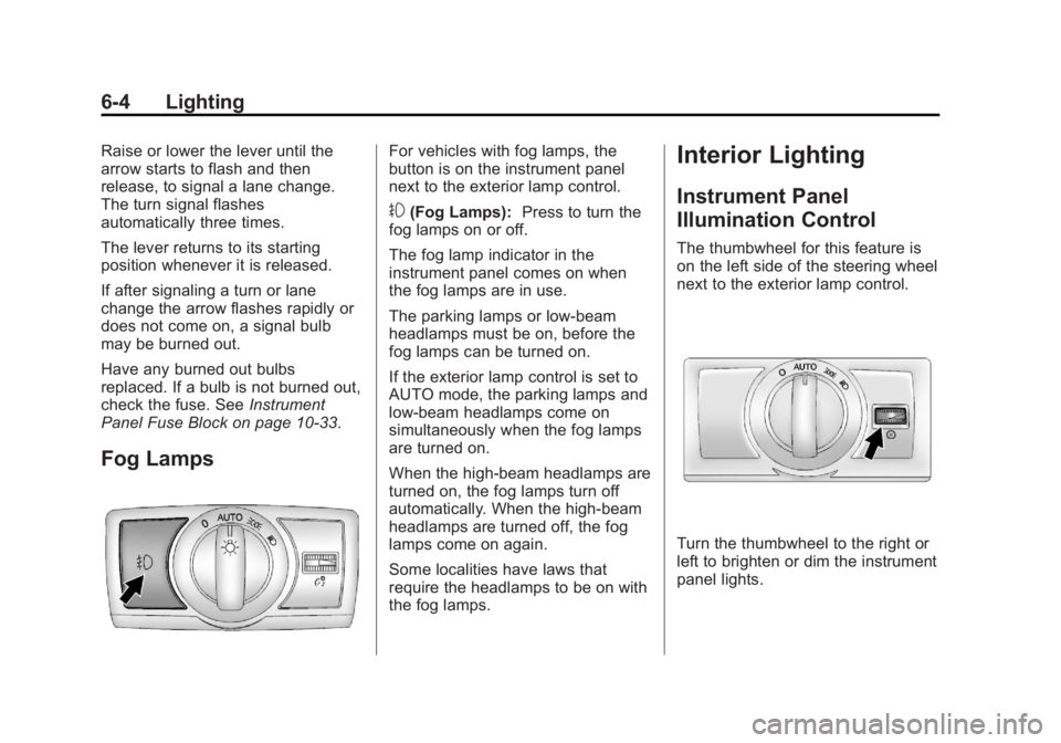CHEVROLET CAPTIVA SPORT 2013  Owners Manual Black plate (4,1)Chevrolet Captiva Sport Owner Manual - 2013 - crc - 11/12/12
6-4 Lighting Raise or lower the lever until the
arrow starts to flash and then
release, to signal a lane change.
The turn 