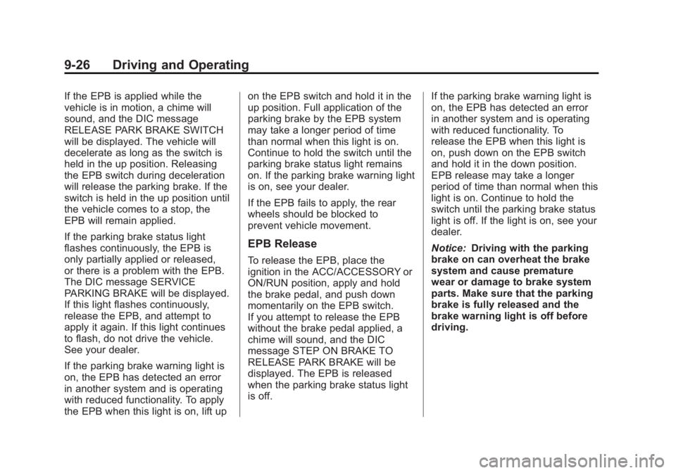 CHEVROLET CAPTIVA SPORT 2013 Owners Manual Black plate (26,1)Chevrolet Captiva Sport Owner Manual - 2013 - crc - 11/12/12
9-26 Driving and Operating If the EPB is applied while the
vehicle is in motion, a chime will
sound, and the DIC message
CHEVROLET CAPTIVA SPORT 2013 Owners Manual Black plate (26,1)Chevrolet Captiva Sport Owner Manual - 2013 - crc - 11/12/12
9-26 Driving and Operating If the EPB is applied while the
vehicle is in motion, a chime will
sound, and the DIC message