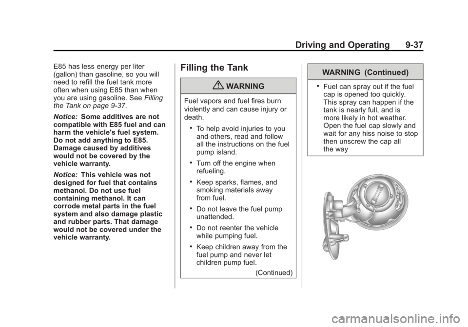 CHEVROLET CAPTIVA SPORT 2013 Owners Manual Black plate (37,1)Chevrolet Captiva Sport Owner Manual - 2013 - crc - 11/12/12
Driving and Operating 9-37E85 has less energy per liter
(gallon) than gasoline, so you will
need to refill the fuel tank CHEVROLET CAPTIVA SPORT 2013 Owners Manual Black plate (37,1)Chevrolet Captiva Sport Owner Manual - 2013 - crc - 11/12/12
Driving and Operating 9-37E85 has less energy per liter
(gallon) than gasoline, so you will
need to refill the fuel tank