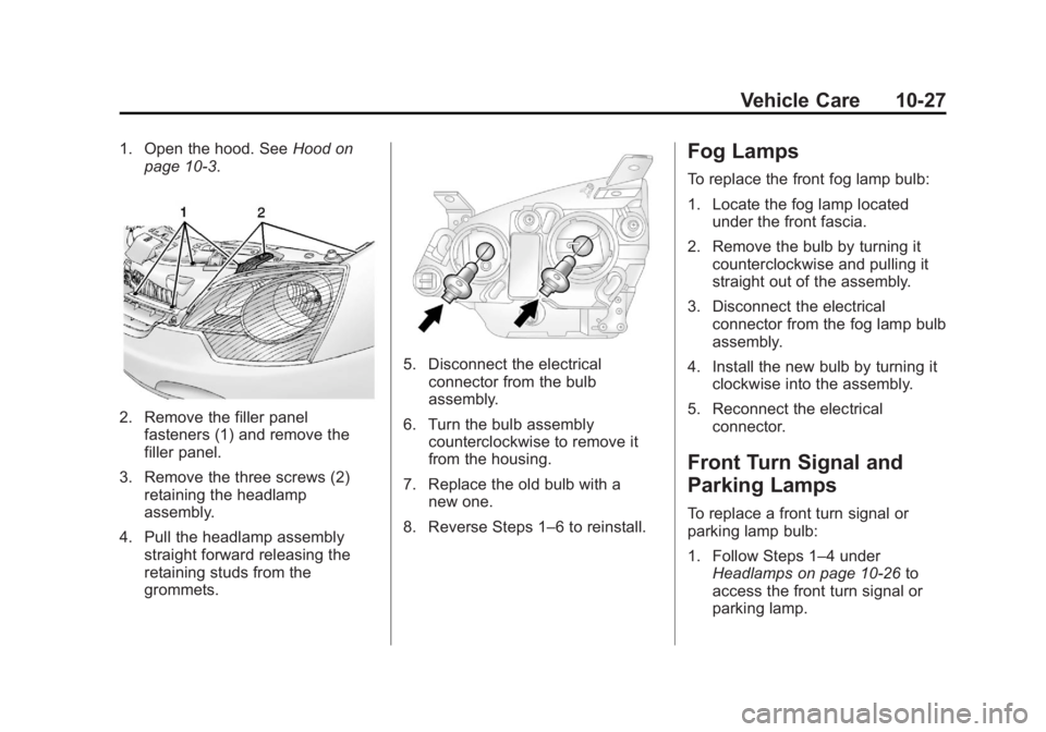CHEVROLET CAPTIVA SPORT 2013 Owners Manual Black plate (27,1)Chevrolet Captiva Sport Owner Manual - 2013 - crc - 11/12/12
Vehicle Care 10-271. Open the hood. See Hood on
page 10 ‑ 3 .
2. Remove the filler panel
fasteners (1) and remove the
f CHEVROLET CAPTIVA SPORT 2013 Owners Manual Black plate (27,1)Chevrolet Captiva Sport Owner Manual - 2013 - crc - 11/12/12
Vehicle Care 10-271. Open the hood. See Hood on
page 10 ‑ 3 .
2. Remove the filler panel
fasteners (1) and remove the
f
