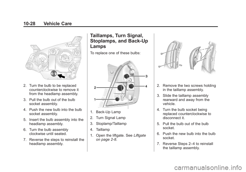 CHEVROLET CAPTIVA SPORT 2013 Owners Manual Black plate (28,1)Chevrolet Captiva Sport Owner Manual - 2013 - crc - 11/12/12
10-28 Vehicle Care
2. Turn the bulb to be replaced
counterclockwise to remove it
from the headlamp assembly.
3. Pull the CHEVROLET CAPTIVA SPORT 2013 Owners Manual Black plate (28,1)Chevrolet Captiva Sport Owner Manual - 2013 - crc - 11/12/12
10-28 Vehicle Care
2. Turn the bulb to be replaced
counterclockwise to remove it
from the headlamp assembly.
3. Pull the