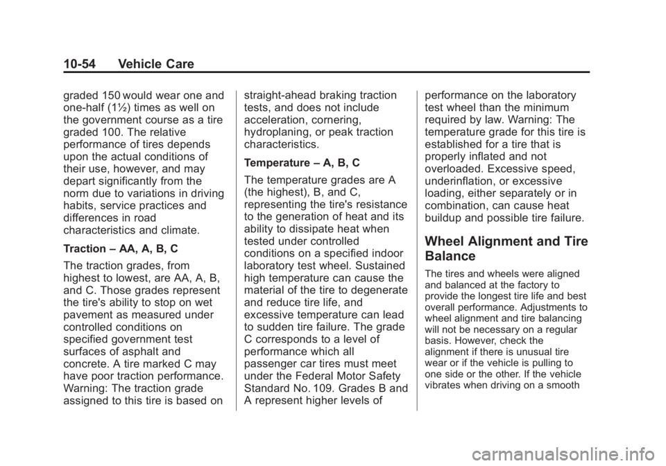 CHEVROLET CAPTIVA SPORT 2013 Owners Manual Black plate (54,1)Chevrolet Captiva Sport Owner Manual - 2013 - crc - 11/12/12
10-54 Vehicle Care graded 150 would wear one and
one-half (1½) times as well on
the government course as a tire
graded 1 CHEVROLET CAPTIVA SPORT 2013 Owners Manual Black plate (54,1)Chevrolet Captiva Sport Owner Manual - 2013 - crc - 11/12/12
10-54 Vehicle Care graded 150 would wear one and
one-half (1½) times as well on
the government course as a tire
graded 1