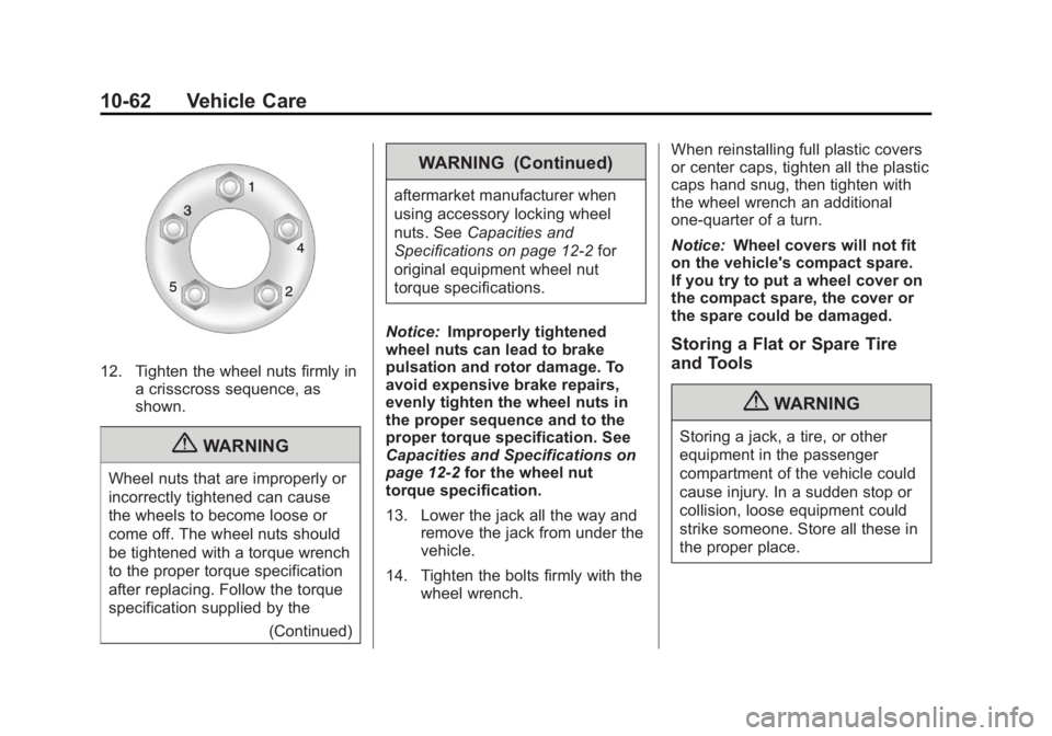CHEVROLET CAPTIVA SPORT 2013 Owners Manual Black plate (62,1)Chevrolet Captiva Sport Owner Manual - 2013 - crc - 11/12/12
10-62 Vehicle Care
12. Tighten the wheel nuts firmly in
a crisscross sequence, as
shown.
{ WARNING
Wheel nuts that are im CHEVROLET CAPTIVA SPORT 2013 Owners Manual Black plate (62,1)Chevrolet Captiva Sport Owner Manual - 2013 - crc - 11/12/12
10-62 Vehicle Care
12. Tighten the wheel nuts firmly in
a crisscross sequence, as
shown.
{ WARNING
Wheel nuts that are im