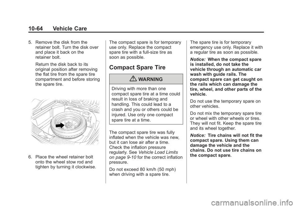 CHEVROLET CAPTIVA SPORT 2013 Owners Manual Black plate (64,1)Chevrolet Captiva Sport Owner Manual - 2013 - crc - 11/12/12
10-64 Vehicle Care 5. Remove the disk from the
retainer bolt. Turn the disk over
and place it back on the
retainer bolt.
CHEVROLET CAPTIVA SPORT 2013 Owners Manual Black plate (64,1)Chevrolet Captiva Sport Owner Manual - 2013 - crc - 11/12/12
10-64 Vehicle Care 5. Remove the disk from the
retainer bolt. Turn the disk over
and place it back on the
retainer bolt.