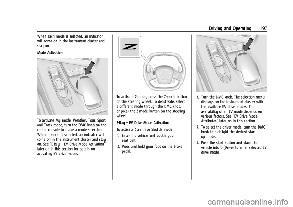 CHEVROLET CORVETTE 2024  Owners Manual Chevrolet Corvette Owner Manual (GMNA-Localizing-U.S./Canada/Mexico-
17272984) - 2024 - CRC - 2/20/23
Driving and Operating 197
When each mode is selected, an indicator
will come on in the instrument 
