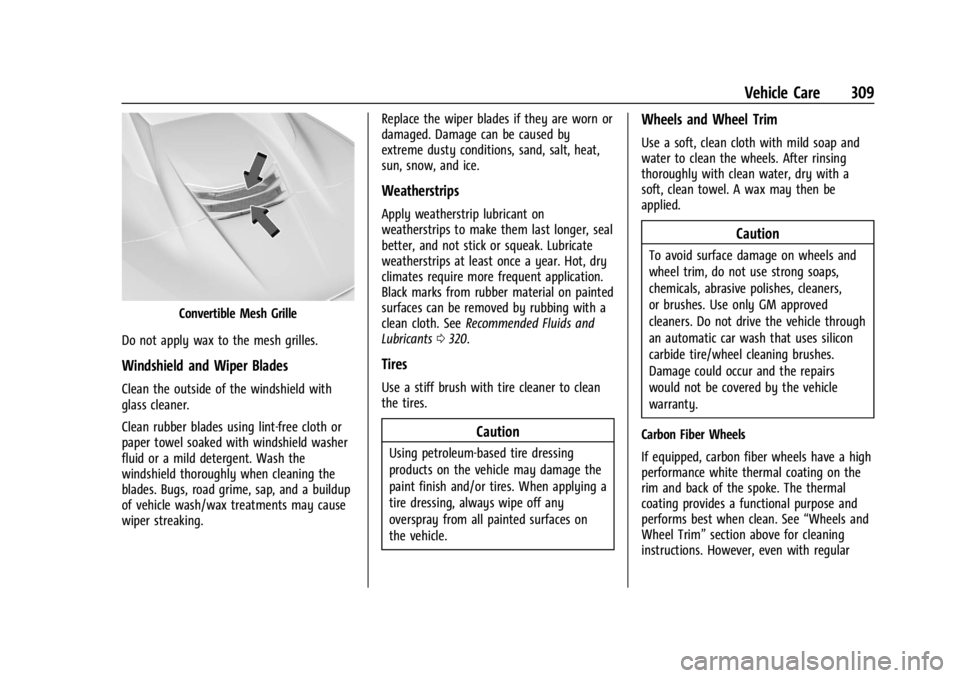 CHEVROLET CORVETTE 2024 Owners Manual Chevrolet Corvette Owner Manual (GMNA-Localizing-U.S./Canada/Mexico-
17272984) - 2024 - CRC - 2/20/23
Vehicle Care 309
Convertible Mesh Grille
Do not apply wax to the mesh grilles.
Windshield and Wipe CHEVROLET CORVETTE 2024 Owners Manual Chevrolet Corvette Owner Manual (GMNA-Localizing-U.S./Canada/Mexico-
17272984) - 2024 - CRC - 2/20/23
Vehicle Care 309
Convertible Mesh Grille
Do not apply wax to the mesh grilles.
Windshield and Wipe