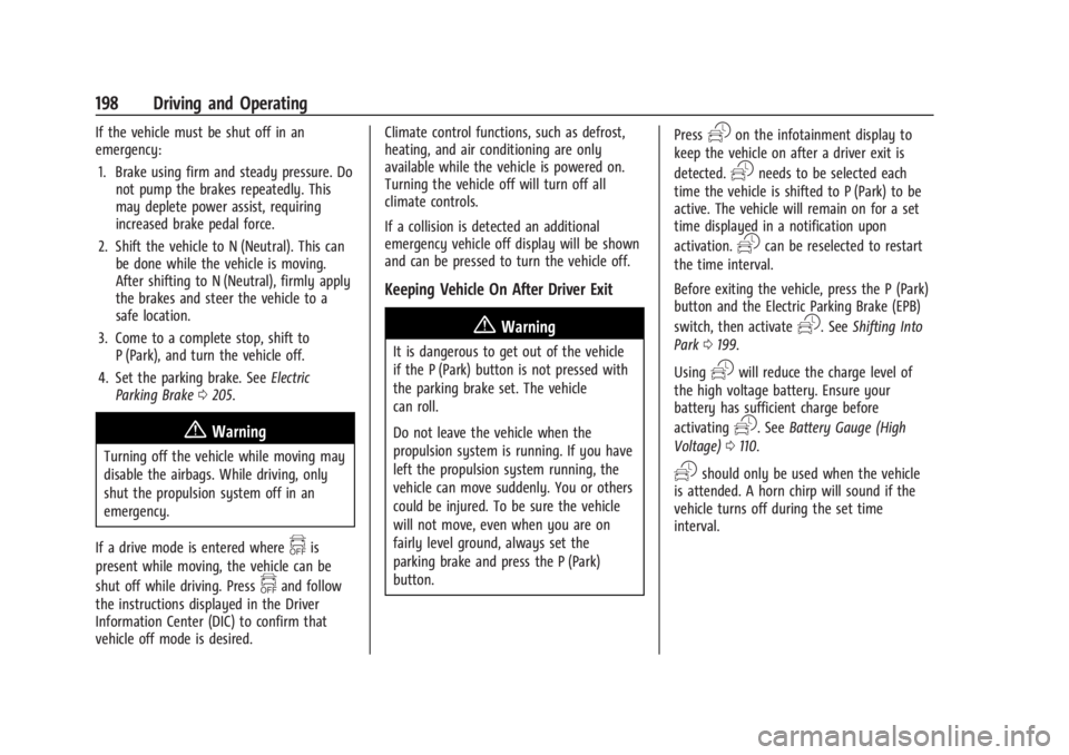 CHEVROLET SILVERADO EV 2024 Owners Manual Chevrolet Silverado EV Owner Manual (GMNA-Localizing-U.S./Canada-
16702912) - 2024 - CRC - 1/17/23
198 Driving and Operating
If the vehicle must be shut off in an
emergency:1. Brake using firm and ste CHEVROLET SILVERADO EV 2024 Owners Manual Chevrolet Silverado EV Owner Manual (GMNA-Localizing-U.S./Canada-
16702912) - 2024 - CRC - 1/17/23
198 Driving and Operating
If the vehicle must be shut off in an
emergency:1. Brake using firm and ste