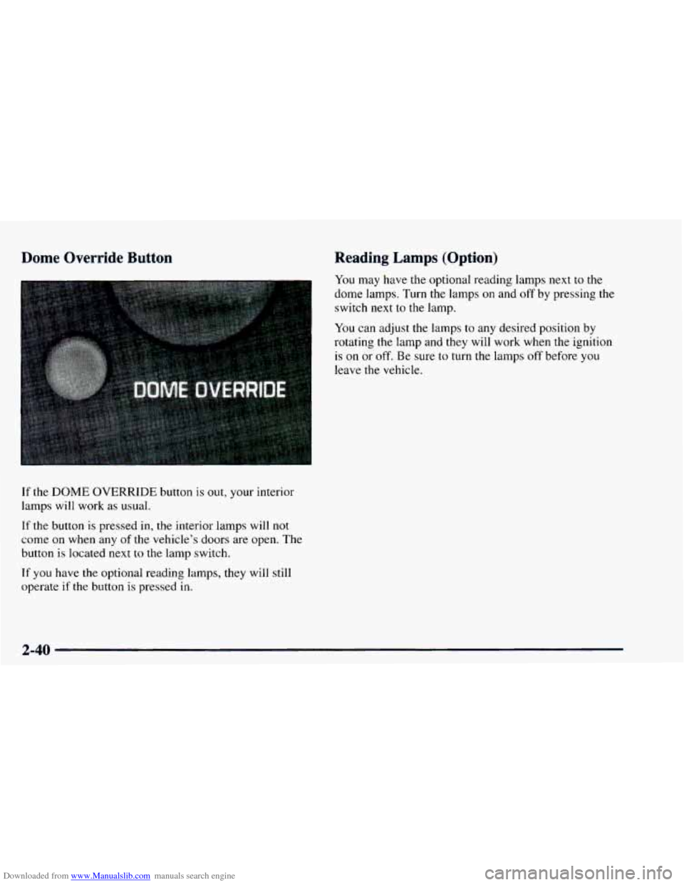 CHEVROLET ASTRO 1997 2.G Owners Manual Downloaded from www.Manualslib.com manuals search engine Dome  Override  Button 
If the DOME OVERRIDE button is out,  your interior 
lamps will work as usual. 
If the button is pressed in, the interio