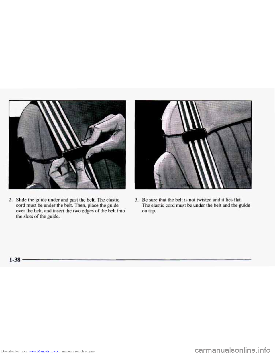 CHEVROLET ASTRO 1997 2.G Owners Manual Downloaded from www.Manualslib.com manuals search engine I 
I 
2. Slide the guide  under  and past the belt.  The  elastic 
cord  must 
be under the belt.  Then, place the guide 
over  the belt, and i
