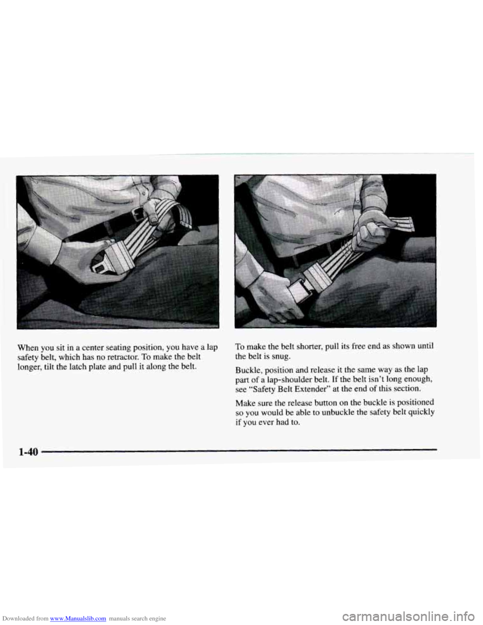 CHEVROLET ASTRO 1997 2.G Owners Manual Downloaded from www.Manualslib.com manuals search engine c 
I 
When you sit in a  center seating position,  you have a  lap 
safety belt, which has no retractor. 
To make the belt 
longer, tilt the la
