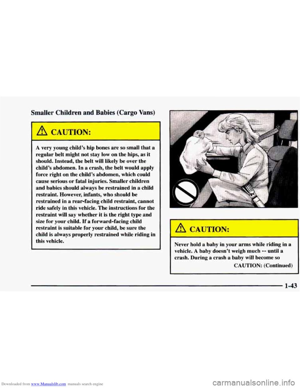 CHEVROLET ASTRO 1997 2.G Owners Manual Downloaded from www.Manualslib.com manuals search engine Smaller Children and Babies (Cargo Vans)
I 4 CAUTION:
A very young child’s hip bones are so small that a
regular belt might not CHEVROLET ASTRO 1997 2.G Owners Manual Downloaded from www.Manualslib.com manuals search engine Smaller Children and Babies (Cargo Vans)
I 4 CAUTION:
A very young child’s hip bones are so small that a
regular belt might not
