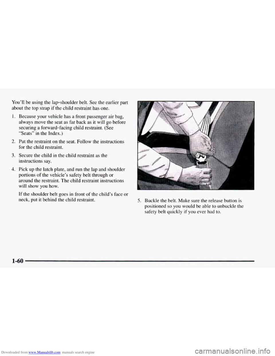 CHEVROLET ASTRO 1997 2.G Owners Manual Downloaded from www.Manualslib.com manuals search engine You’ll be using the lap-shoulder  belt.  See the earlier  part 
about  the top  strap if the child restraint has 
one. 
1. Because your vehic