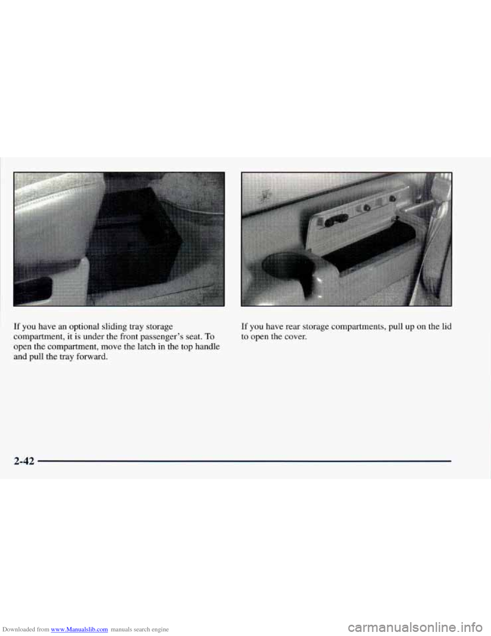 CHEVROLET ASTRO 1998 2.G Owners Manual Downloaded from www.Manualslib.com manuals search engine If  you  have  an  optional  sliding  tray  storage 
compartment, it is  under  the  front passenger’s  seat. 
To 
open the compartment,  mov