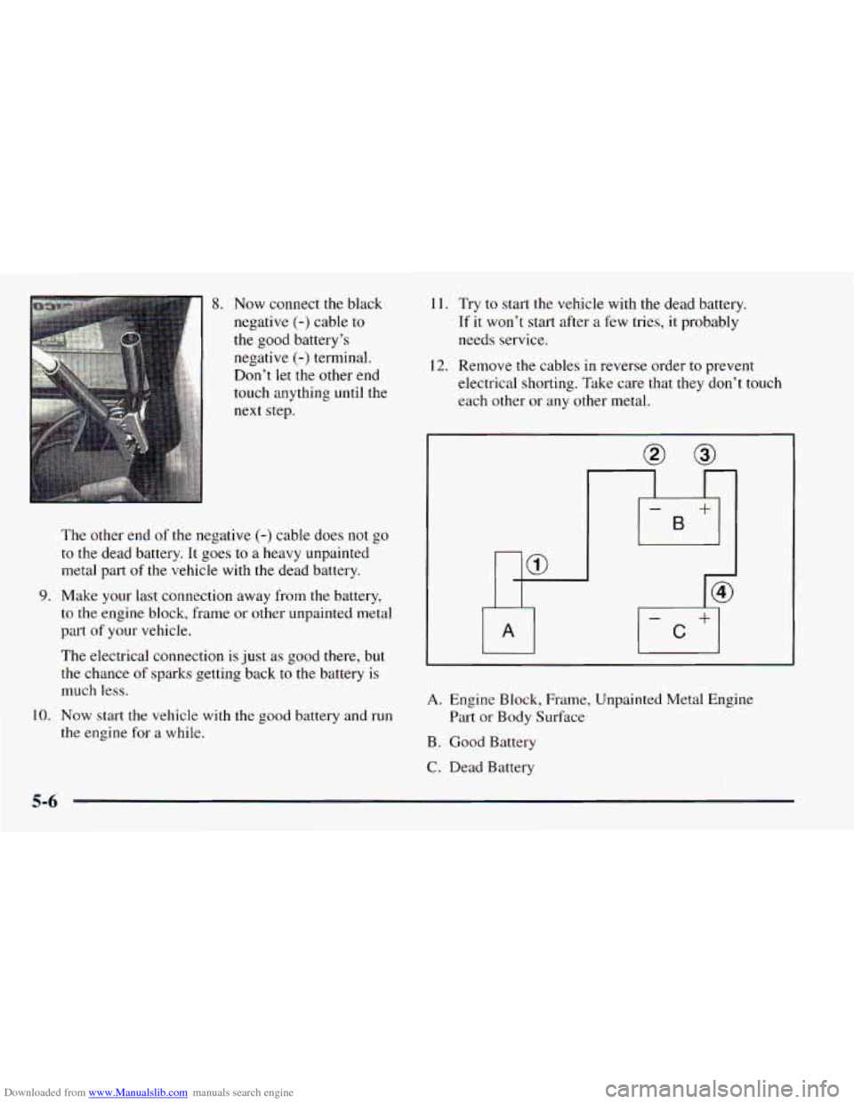 CHEVROLET ASTRO 1998 2.G Owners Manual Downloaded from www.Manualslib.com manuals search engine 9.
10.
8. Now connect the black
negative
(-) cable to
the good battery’s
negative
(-) terminal.
Don’t
let the other end
touch CHEVROLET ASTRO 1998 2.G Owners Manual Downloaded from www.Manualslib.com manuals search engine 9.
10.
8. Now connect the black
negative
(-) cable to
the good battery’s
negative
(-) terminal.
Don’t
let the other end
touch