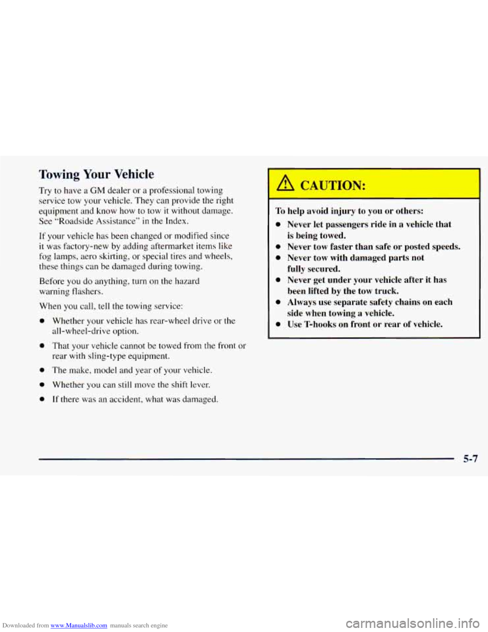 CHEVROLET ASTRO 1998 2.G Owners Manual Downloaded from www.Manualslib.com manuals search engine Towing Your Vehicle
Try to have a GM dealer or a professional towing
service tow your vehicle. They can provide the right
equipment and CHEVROLET ASTRO 1998 2.G Owners Manual Downloaded from www.Manualslib.com manuals search engine Towing Your Vehicle
Try to have a GM dealer or a professional towing
service tow your vehicle. They can provide the right
equipment and
