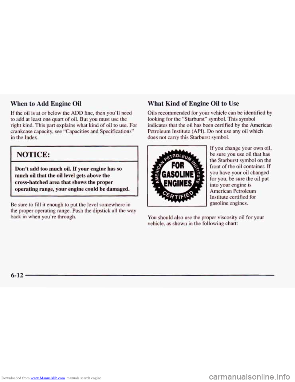 CHEVROLET ASTRO 1998 2.G Owners Manual Downloaded from www.Manualslib.com manuals search engine When to Add Engine Oil
If the oil is at or below the ADD line, then you’ll need
to add at least one quart of oil. But you CHEVROLET ASTRO 1998 2.G Owners Manual Downloaded from www.Manualslib.com manuals search engine When to Add Engine Oil
If the oil is at or below the ADD line, then you’ll need
to add at least one quart of oil. But you